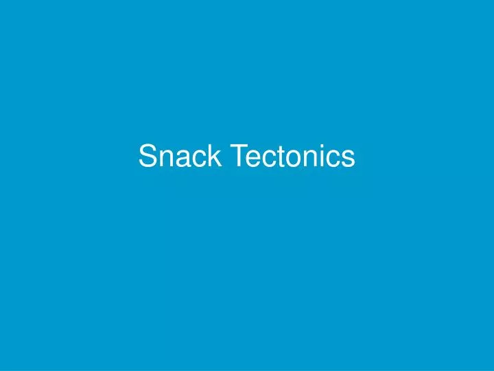 snack tectonics