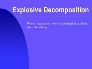 Explosive Decomposition