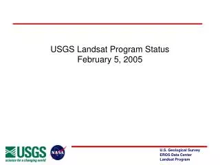 USGS Landsat Program Status February 5, 2005