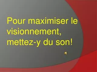 Pour maximiser le visionnement, mettez-y du son!