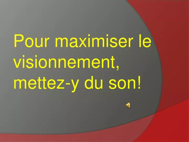 pour maximiser le visionnement mettez y du son