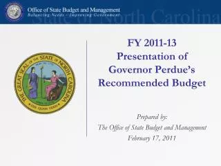 FY 2011-13 Presentation of Governor Perdue’s Recommended Budget Prepared by: The Office of State Budget and Management F