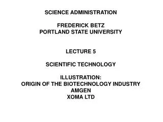 SCIENCE ADMINISTRATION FREDERICK BETZ PORTLAND STATE UNIVERSITY LECTURE 5 SCIENTIFIC TECHNOLOGY ILLUSTRATION: ORIGIN O