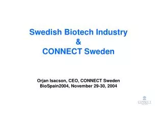 Swedish Biotech Industry &amp; CONNECT Sweden Orjan Isacson, CEO, CONNECT Sweden BioSpain2004, November 29-30, 2004