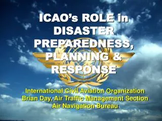 ICAO’s ROLE in DISASTER PREPAREDNESS, PLANNING &amp; RESPONSE