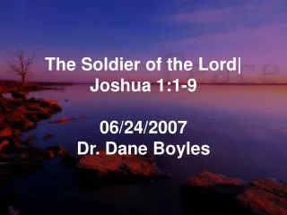 The Soldier of the Lord| Joshua 1:1-9 06/24/2007 Dr. Dane Boyles