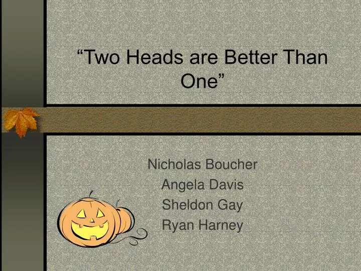 two heads are better than one