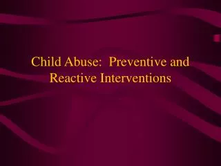 Child Abuse: Preventive and Reactive Interventions