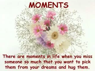 There are moments in life when you miss someone so much that you want to pick them from your dreams and hug them.