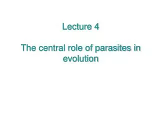 Lecture 4 The central role of parasites in evolution