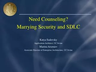 Need Counseling? Marrying Security and SDLC Katya Sadovsky Application Architect, UC Irvine Marina Arseniev
