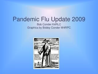 Pandemic Flu Update 2009 Bob Conder K4RLC Graphics by Bobby Conder W4RPC
