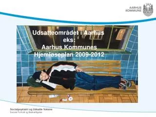 Udsatteområdet i Aarhus eks: Aarhus Kommunes Hjemløseplan 2009-2012