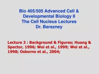 Bio 405/505 Advanced Cell &amp; Developmental Biology II The Cell Nucleus Lectures Dr. Berezney