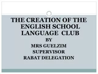 THE CREATION OF THE ENGLISH SCHOOL LANGUAGE CLUB BY MRS GUELZIM SUPERVISOR RABAT DELEGATION