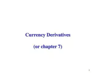 Currency Derivatives (or chapter 7)