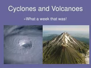 Cyclones and Volcanoes