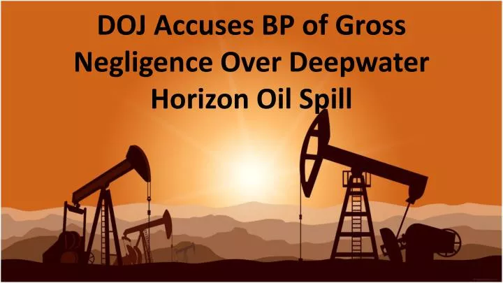 doj accuses bp of gross negligence over deepwater horizon oil spill