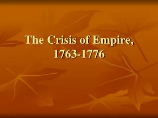 The Crisis of Empire, 1763-1776
