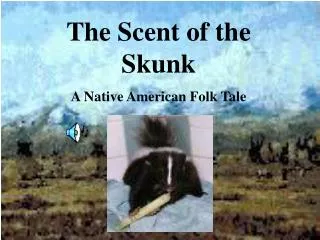 The Scent of the Skunk A Native American Folk Tale