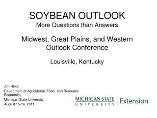 SOYBEAN OUTLOOK More Questions than Answers Midwest, Great Plains, and Western Outlook Conference Louisville, Kentucky