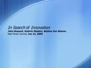 In Search of Innovation John Bessant , Kathrin Moslein , Bettina Von Stamm . Wall Street Journal, Jun 22, 2009