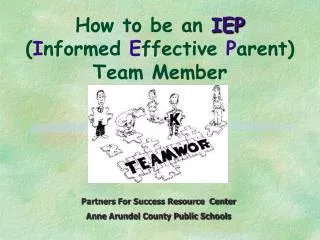 How to be an IEP ( I nformed E ffective P arent) Team Member