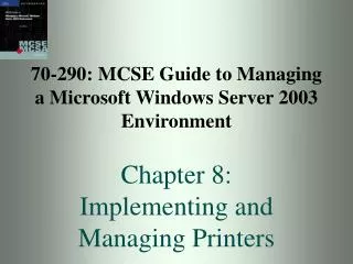 70-290: MCSE Guide to Managing a Microsoft Windows Server 2003 Environment Chapter 8: Implementing and Managing Printers
