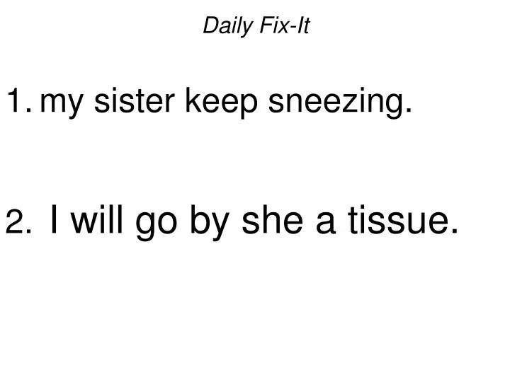 daily fix it my sister keep sneezing i will go by she a tissue