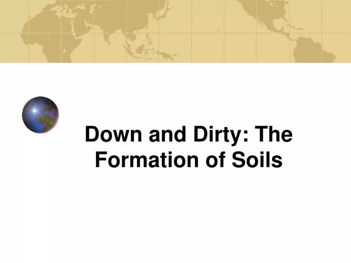down and dirty the formation of soils