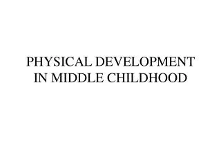 PHYSICAL DEVELOPMENT IN MIDDLE CHILDHOOD