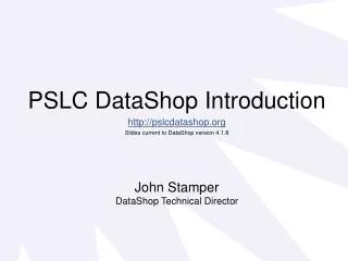 PSLC DataShop Introduction http://pslcdatashop.org Slides current to DataShop version 4.1.8