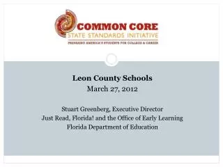 Leon County Schools March 27, 2012 Stuart Greenberg, Executive Director Just Read, Florida! and the Office of Early Lear