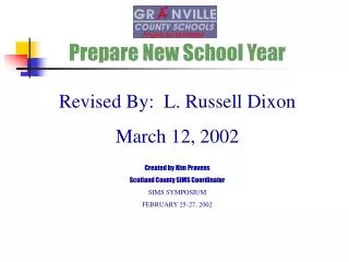 Prepare New School Year Revised By: L. Russell Dixon March 12, 2002 Created by Kim Provens Scotland County SIMS Coordin