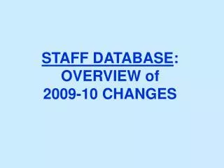 STAFF DATABASE : OVERVIEW of 2009-10 CHANGES