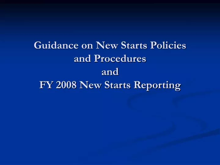 guidance on new starts policies and procedures and fy 2008 new starts reporting