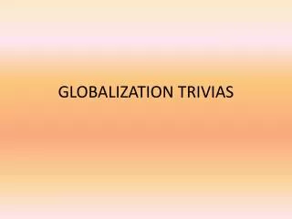 GLOBALIZATION TRIVIAS