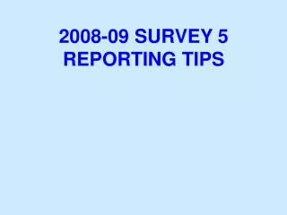 2008-09 SURVEY 5 REPORTING TIPS