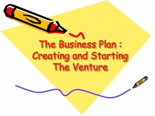 The Business Plan : Creating and Starting The Venture