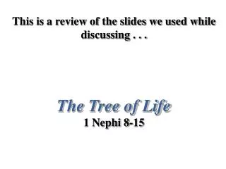 This is a review of the slides we used while discussing . . . The Tree of Life 1 Nephi 8-15