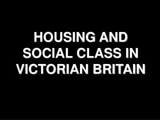 HOUSING AND SOCIAL CLASS IN VICTORIAN BRITAIN
