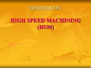 SEMINAR ON HIGH SPEED MACHINING (HSM)