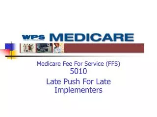 Medicare Fee For Service (FFS) 5010 Late Push For Late Implementers