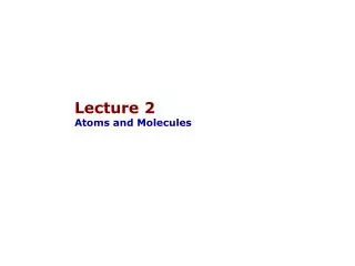 Lecture 2 Atoms and Molecules