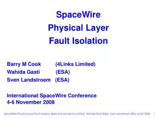 SpaceWire Physical Layer Fault Isolation 	Barry M Cook (4Links Limited) 	Wahida Gasti (ESA) 	Sven Lan