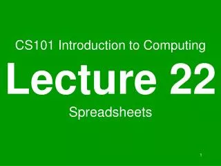 CS101 Introduction to Computing Lecture 22 Spreadsheets
