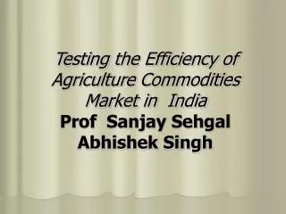 Testing the Efficiency of Agriculture Commodities Market in India Prof Sanjay Sehgal