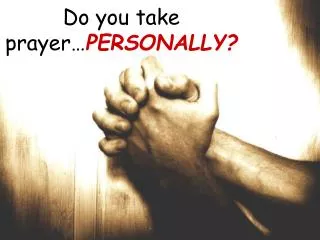 Do you take prayer… PERSONALLY?