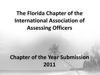 The Florida Chapter of the International Association of Assessing Officers Chapter of the Year Submission 2011