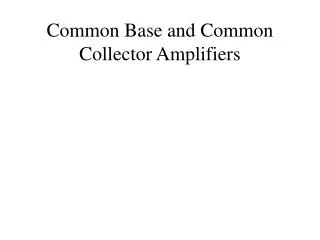 Common Base and Common Collector Amplifiers